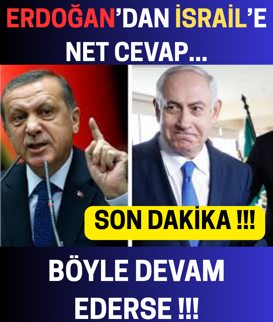ERDOĞAN'DAN İSRAİL'E NET CEVAP …