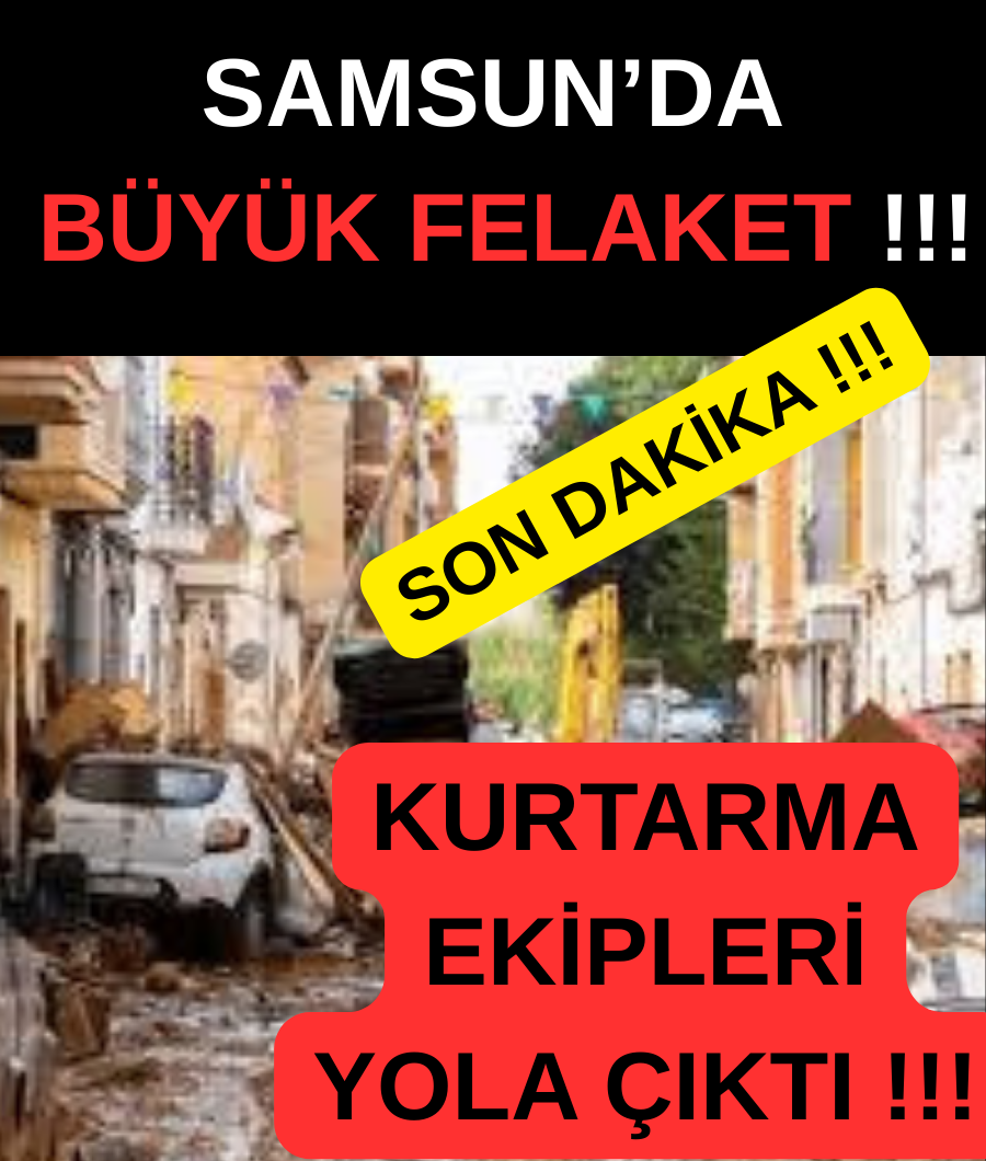 SAMSUN'DA BÜYÜK FELAKET …