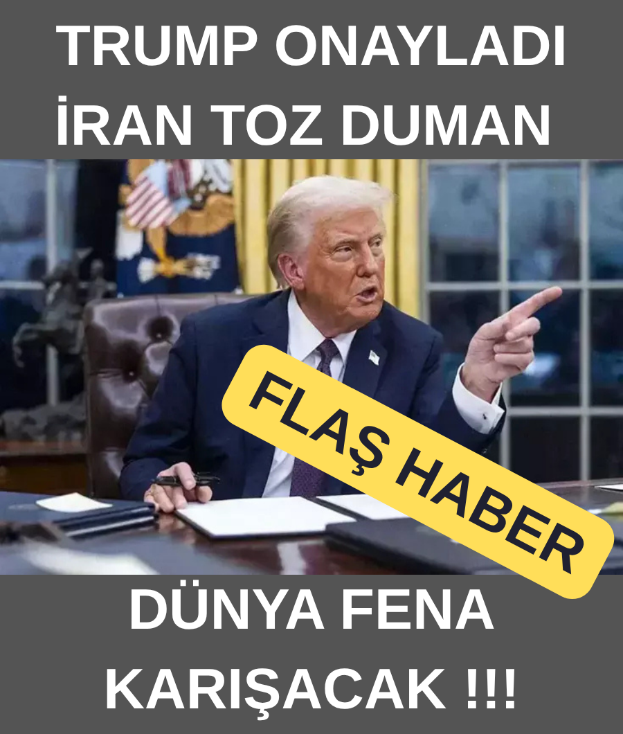 TRUMP ONAYLADI İRAN TOZ DUMAN...